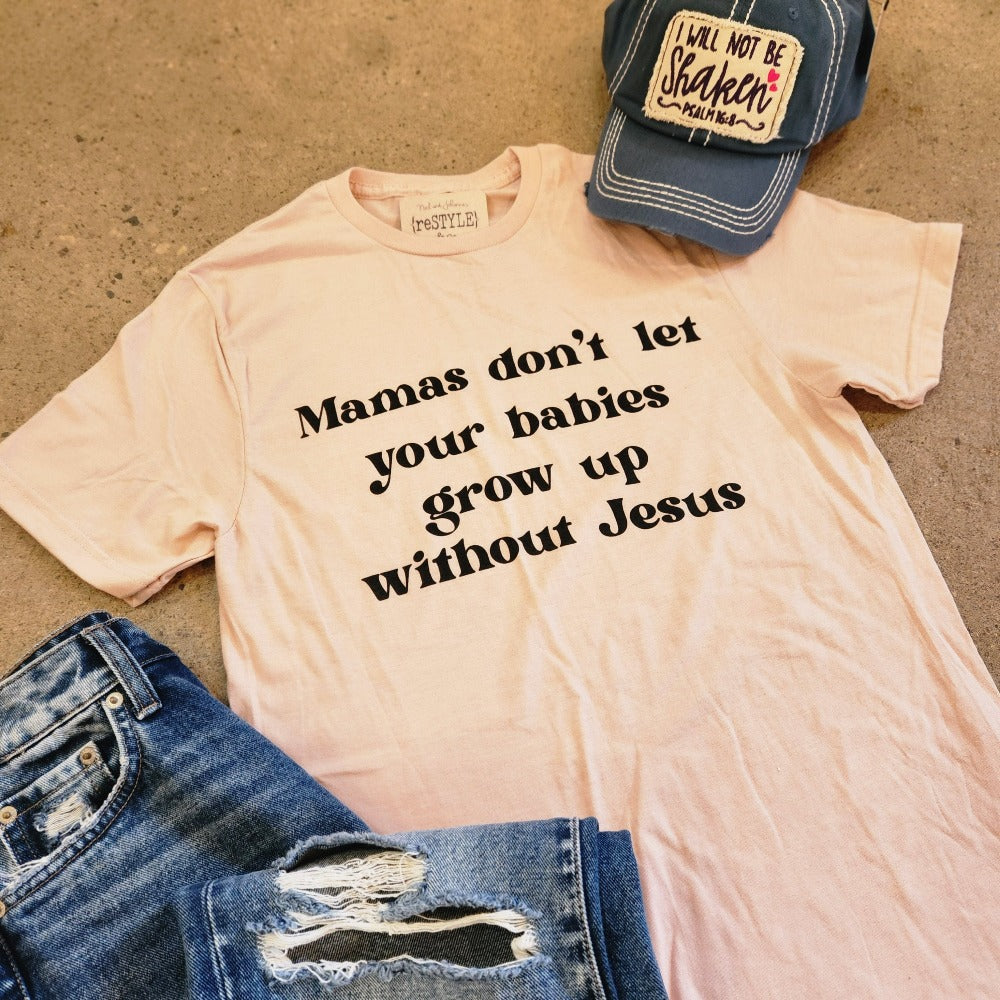 mamas-dont-let-your-babies-grow-up-without-jesus-graphic-tee