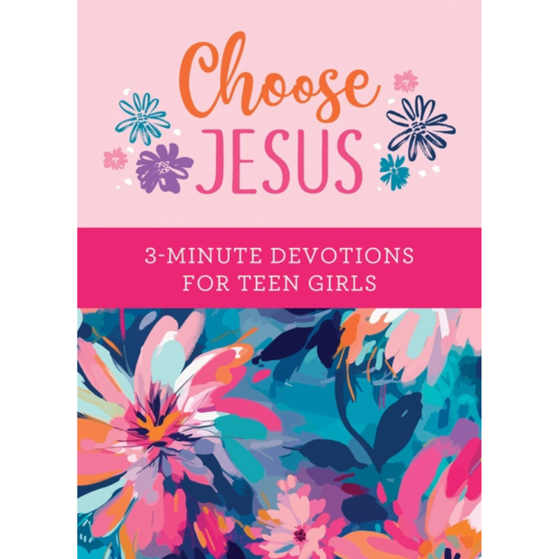 Choose Jesus: 3-Minute Devotions for Teen Girls