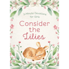 Consider the Lilies: 3-Minute Devotions for Girls